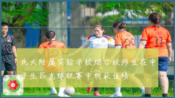 北大附属实验学校烟台校师生在中学生匹克球联赛中斩获佳绩