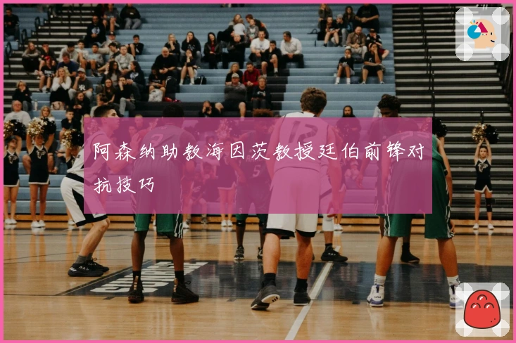 阿森纳助教海因茨教授廷伯前锋对抗技巧